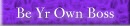 Be Yr Own Boss